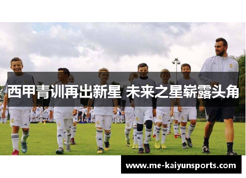 西甲青训再出新星 未来之星崭露头角