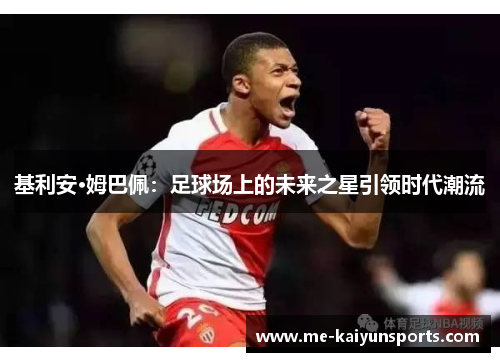 基利安·姆巴佩：足球场上的未来之星引领时代潮流