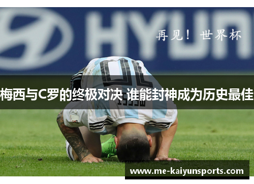 梅西与C罗的终极对决 谁能封神成为历史最佳