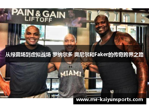 从绿茵场到虚拟战场 罗纳尔多 奥尼尔和Faker的传奇跨界之路