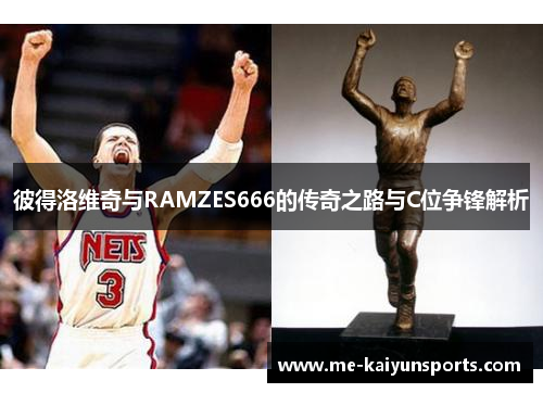 彼得洛维奇与RAMZES666的传奇之路与C位争锋解析