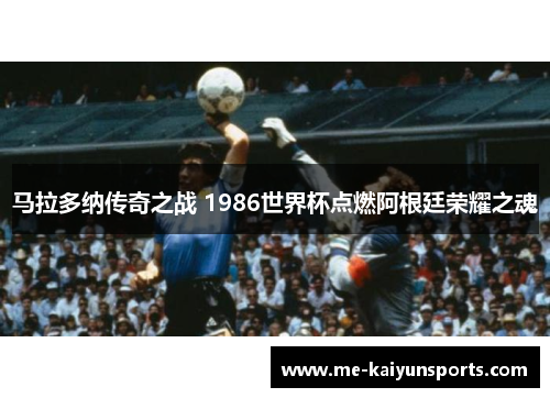 马拉多纳传奇之战 1986世界杯点燃阿根廷荣耀之魂