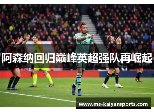 阿森纳回归巅峰英超强队再崛起