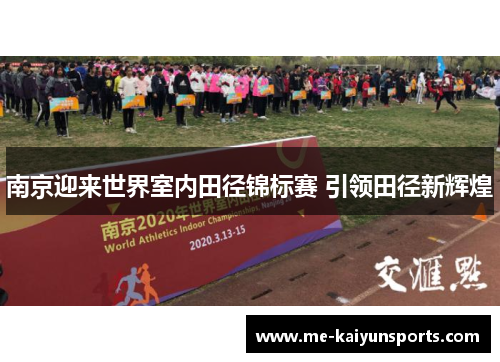 南京迎来世界室内田径锦标赛 引领田径新辉煌