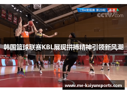 韩国篮球联赛KBL展现拼搏精神引领新风潮