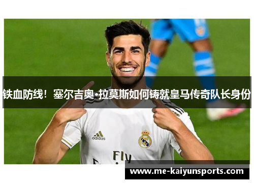 铁血防线！塞尔吉奥·拉莫斯如何铸就皇马传奇队长身份