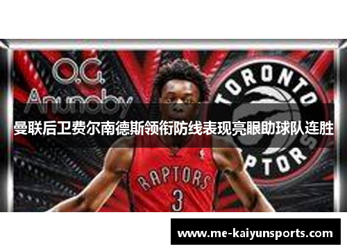 曼联后卫费尔南德斯领衔防线表现亮眼助球队连胜