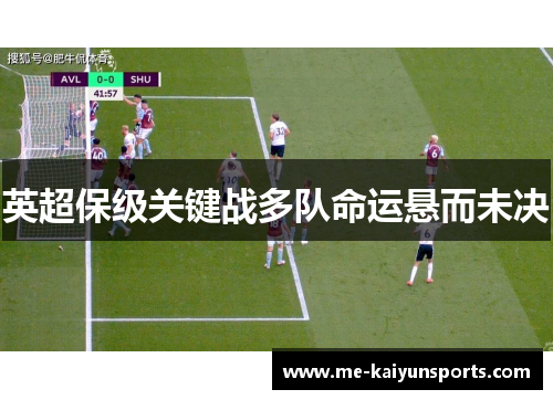 英超保级关键战多队命运悬而未决